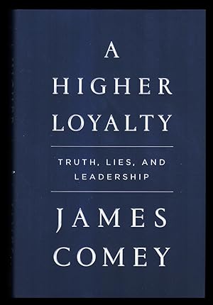A Higher Loyalty: Truth, Lies, and Leadership. First Edition, First Printing.