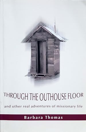 Through the Outhouse Floor and Other Real Adventures of Missionary Life