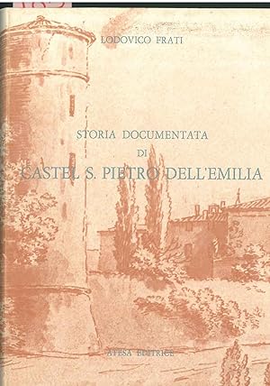 Storia documentata di Castel S. Pietro dell'Emilia. Bologna: Zanichelli, 1904 ma