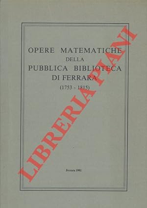 Mostra di opere matematiche della pubblica biblioteca di Ferrara (1753 - 1815).