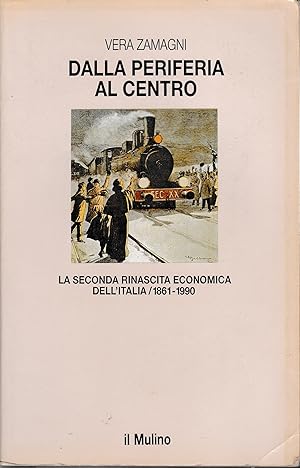 Dalla periferia al centro. La seconda rinascita economica dell'Italia (1861-1990)