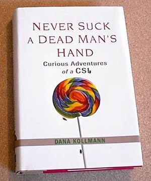 Never Suck a Dead Man's Hand; Curious Adventures of a CSI