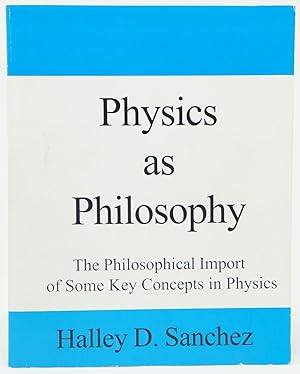 Physics as Philosophy: The Philosophical Import of Some Key Concepts in Physics