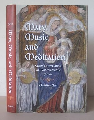 Mary, Music, and Meditation: Sacred Conversations in Post-Tridentine Milan.