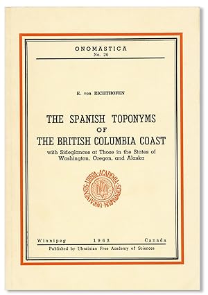 The Spanish Toponyms of the British Columbia Coast with sideglances at those in the States of Was...