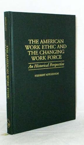 The American Work Ethic and The Changing Work Force An Historical Perspective (Contributions in L...