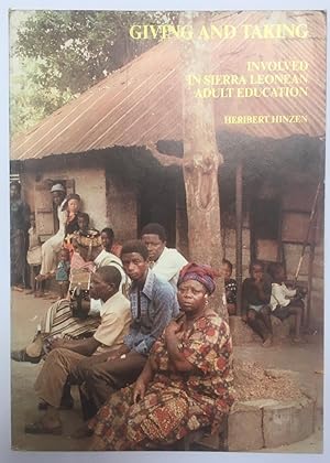 Giving and taking : involved in Sierra Leonean adult education [Adult education in Sierra Leone, ...
