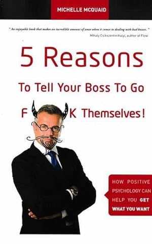 5 Reasons To Tell Your Boss To Go F**k Themselves! : How Positive Psychology Can Help You Get Wha...