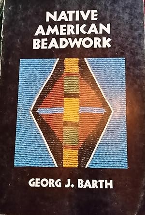 Native American Beadwork: Traditional Beading Techniques for the Modern-Day Beadworker