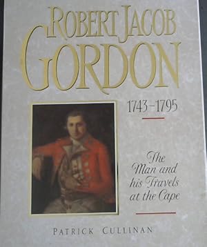Robert Jacob Gordon 1743-1795: The Man and His Travels at the Cape