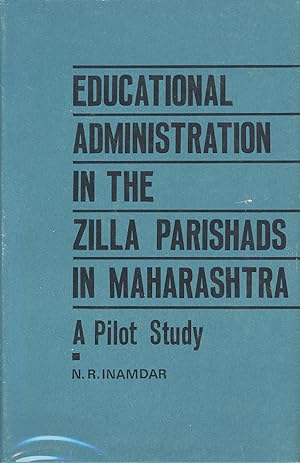 EDUCATIONAL ADMINISTRATION IN THE ZILLA PARISHADS IN MAHARASHTRA: A Pilot Study