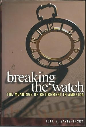 Breaking the Watch: The Meanings of Retirement in America