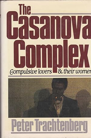 The Casanova Complex: Compulsive Lovers and Their Women