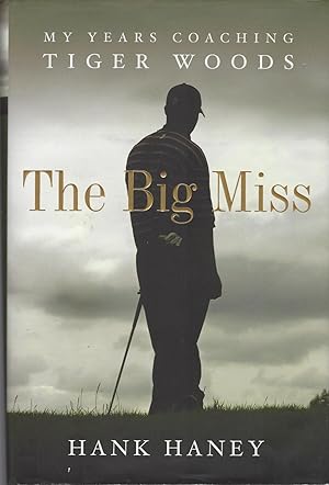 Big Miss, The: My Years Coaching Tiger Woods