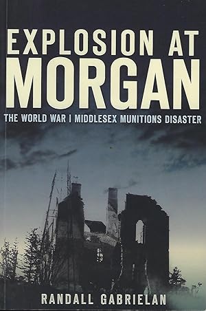 EXPLOSION AT MORGAN: THE WORLD WAR I MIDDLESEX MUNITIONS DISASTER