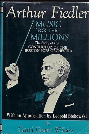 ARTHUR FIEDLER: MUSIC FOR THE MILLIONS. THE STORY OF THE CONDUCTOR OF THE BOSTON POPS ORCHESTRA