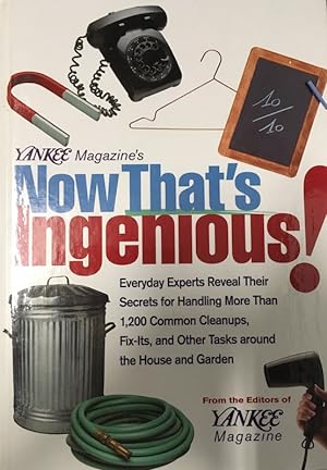 Yankee Magazine's Now That's Ingenious: Everyday Experts Reveal Their Secrets for Handling More T...
