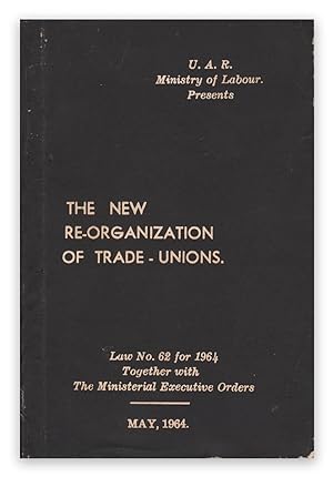 The New Re-organization of Trade-Unions. Law No. 62 for 1964, Together with The Ministerial Execu...