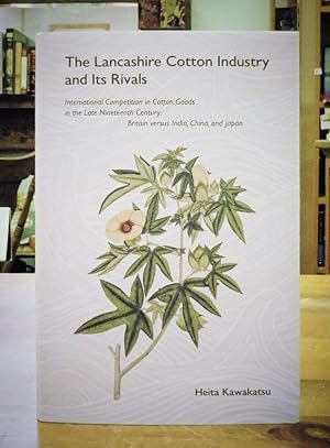 The Lancashire Cotton Industry and Its Rivals: International Competition in Cotton Goods in the L...
