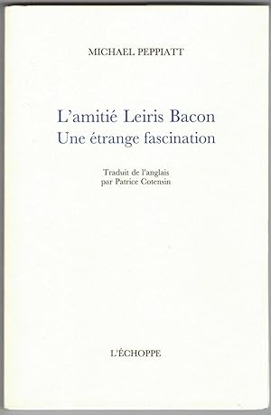 L'Amitié Leiris Bacon une étrange fascination. Traduit de l'anglais par Patrice Cotensin.