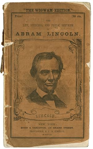 THE "WIGWAM EDITION." THE LIFE, SPEECHES, AND PUBLIC SERVICE OF ABRAM [sic] LINCOLN, TOGETHER WIT...