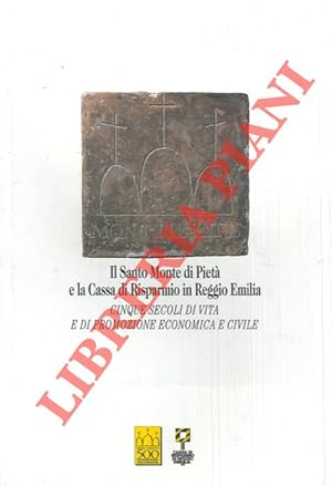 Il Santo Monte di Pietà e la Cassa di Risparmio in Reggio Emilia. Cinque secoli di vita e di prom...