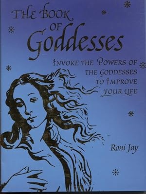 The Book of Goddesses : Invoke the Powers of the Goddesses to Improve Your Life