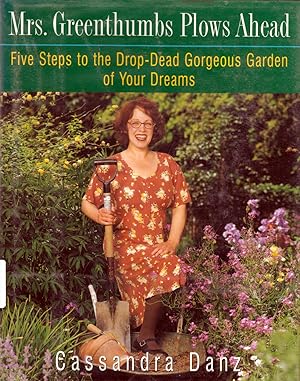 Mrs. Greenthumbs Plows Ahead: Five Steps to the Drop-Dead Gorgeous Garden of Your Dreams