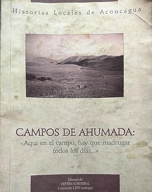 Historias Locales de Aconcagua. Campos de Ahumada : " Aquí en el campo, hay que madrugar todos lo...