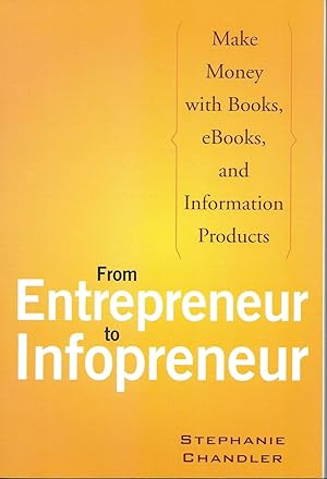 From Entrepreneur to Infopreneur: Make Money with Books, eBooks and Information Products