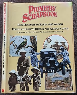 PIONEERS' SCRAPBOOK. REMINISCENCES OF KENYA 1890 TO 1968. FOREWORD BY H.R.H. PRINCESS ALICE DUCHE...