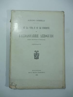 Su la vita e su le edizioni di Baldassarre Azzoguidi primo tipografo in Bologna