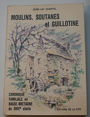 Moulins, soutanes et guillotine - Chronique familiale en Basse-bretagne du XVIIIe siècle