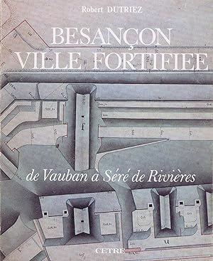 Besançon, ville fortifiée: De Vauban à Séré de Rivières