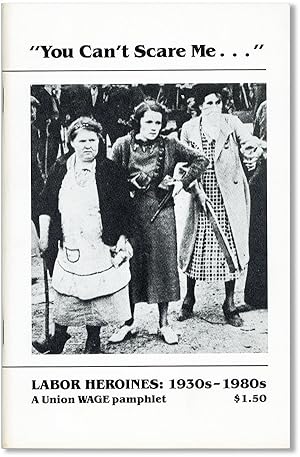 You Can't Scare Me. Labor Heroines: 1930s-1980s. A Union WAGE Pamphlet