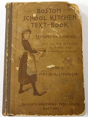 Boston School Kitchen Text-Book. Lessons in Cooking for the Use of Classes in Public and Industri...