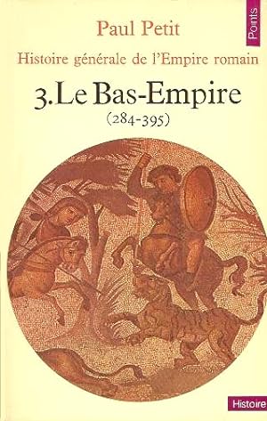 Histoire générale de l'Empire romain. 3. Le Bas-Empire (284-395)