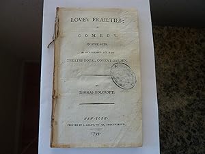Loves Frailties: A Comedy by Thomas Holcroft