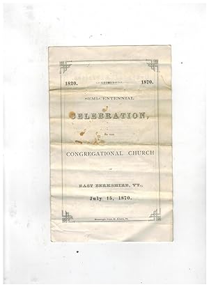 SEMI-CENTENNIAL CELEBRATION, OF THE CONGREGATIONAL CHURCH OF EAST BERKSHIRE, VT., JULY 15, 1870