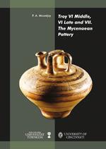 Troy VI Middle, VI Late and VII : the Mycenaean pottery [Studia Troica Monographien, Bd. 9.]