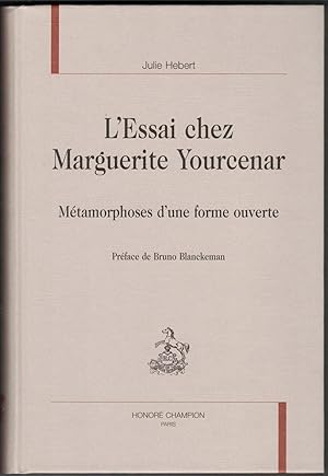 L'Essai chez Marguerite Yourcenar. Métamorphose d'une forme ouverte. Préface de Bruno Blanckeman.