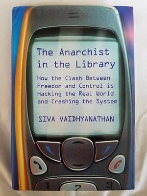 The Anarchist in the Library - How the Clash Between Freedom and Control is Hacking the Real Worl...