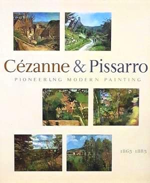 Pioneering Modern Painting: Cezanne and Pissarro, 1865-1885