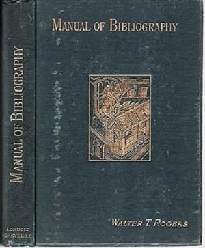 A MANUAL OF BIBLIOGRAPHY, BEING AN INTRODUCTION TO THE KNOWLEDGE OF BOOKS, LIBRARY MANAGEMENT, AN...