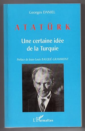 Atatürk : Une Certaine Idée de la Turquie : Préface de Jean-Louis Bacqué-Grammont