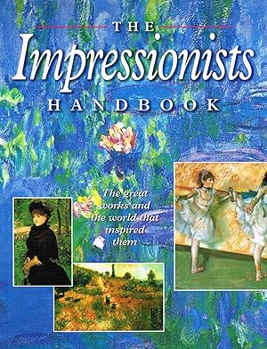The Impressionists Handbook : The Great Works And The World That Inspired Them :