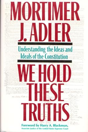 WE HOLD THESE TRUTHS : Understanding the Ideas and Ideals of the Constitutiom