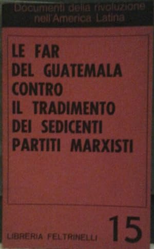 LE FAR DEL GUATEMALA CONTRO IL TRADIMENTO DEI SEDICENTI PARTITI MARXISTI. Traduzione di Ettore De...