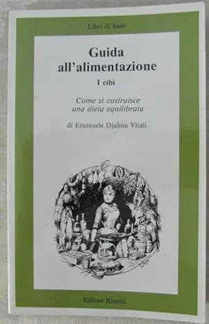 GUIDA ALL'ALIMENTAZIONE. I CIBI. COME SI COSTRUISCE UNA DIETA EQUILIBRATA.