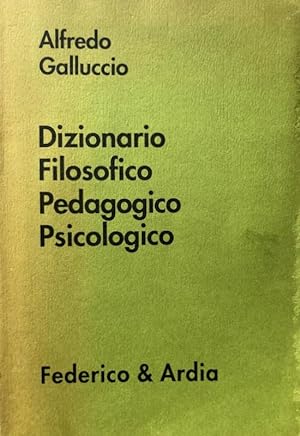 DIZIONARIO FILOSOFICO PEDAGOGICO E PSICOLOGICO. CON NOZIONI INDISPENSABILI PER LO STUDIO DELLA FI...